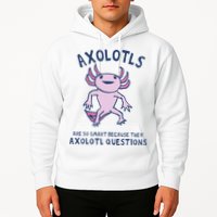 Axolotls Are So Smart Because They Axolotl Questions Hoodie
