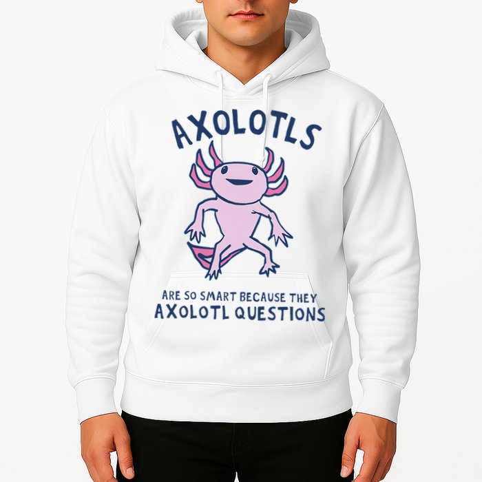 Axolotls Are So Smart Because They Axolotl Questions Hoodie