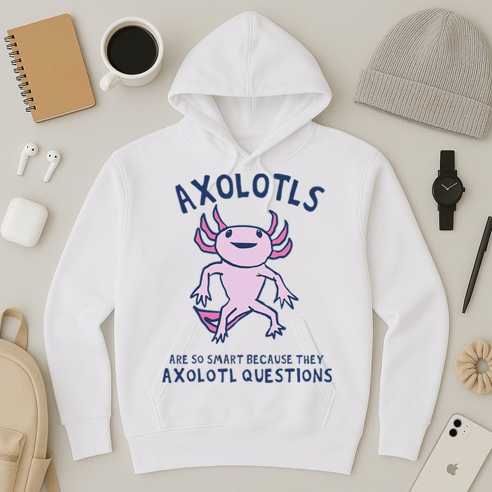 Axolotls Are So Smart Because They Axolotl Questions Hoodie