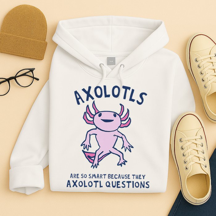 Axolotls Are So Smart Because They Axolotl Questions Hoodie