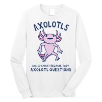 Axolotls Are So Smart Because They Axolotl Questions Long Sleeve Shirt