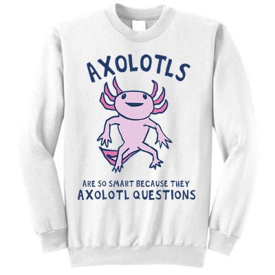 Axolotls Are So Smart Because They Axolotl Questions Sweatshirt