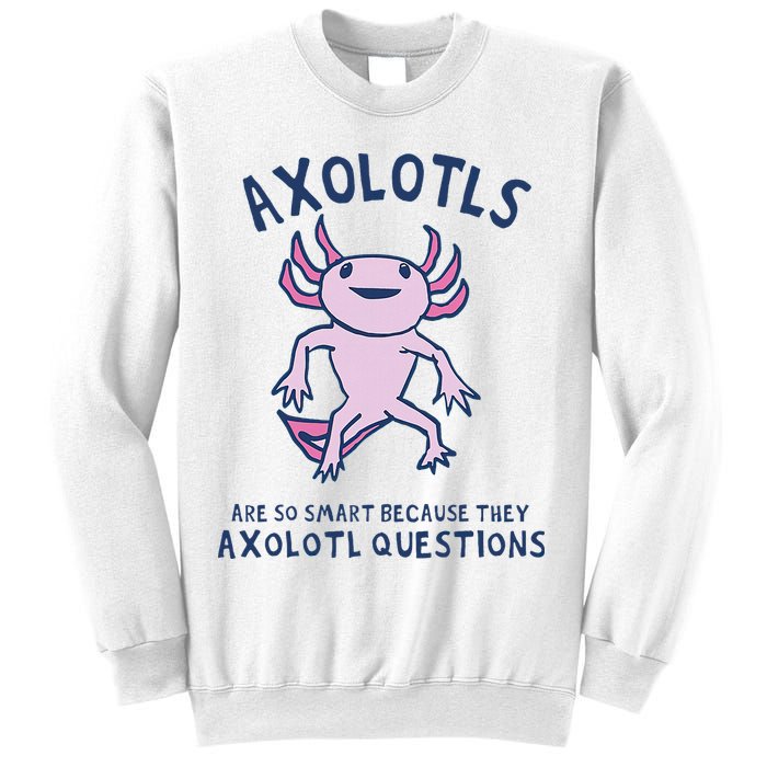 Axolotls Are So Smart Because They Axolotl Questions Sweatshirt