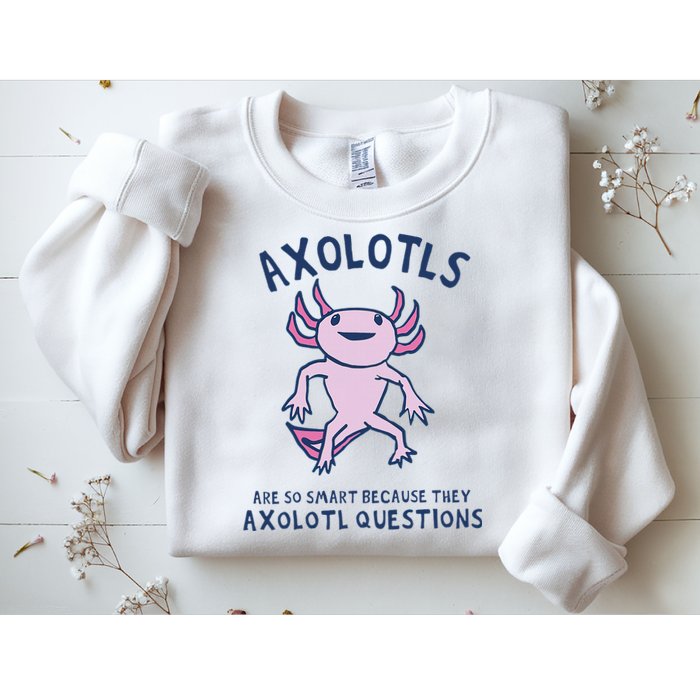 Axolotls Are So Smart Because They Axolotl Questions Sweatshirt