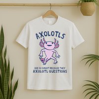 Axolotls Are So Smart Because They Axolotl Questions T-Shirt