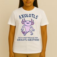Axolotls Are So Smart Because They Axolotl Questions T-Shirt