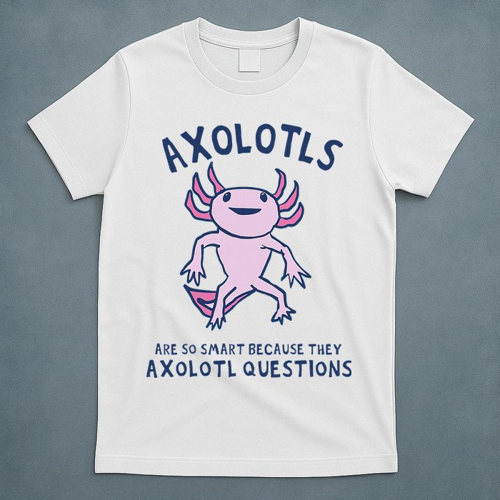 Axolotls Are So Smart Because They Axolotl Questions T-Shirt