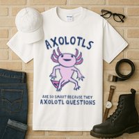 Axolotls Are So Smart Because They Axolotl Questions Tall T-Shirt