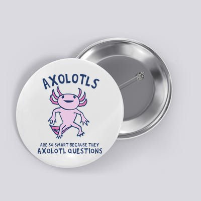 Axolotls Are So Smart Because They Axolotl Questions Button