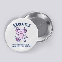 Axolotls Are So Smart Because They Axolotl Questions Button
