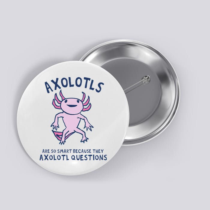 Axolotls Are So Smart Because They Axolotl Questions Button