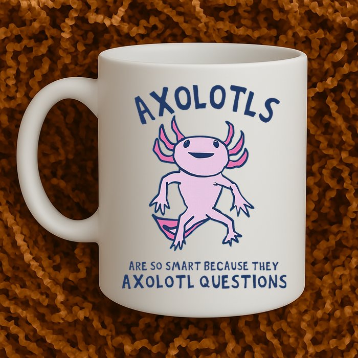 Axolotls Are So Smart Because They Axolotl Questions Mug