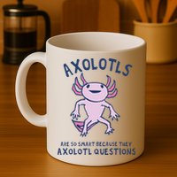 Axolotls Are So Smart Because They Axolotl Questions Mug