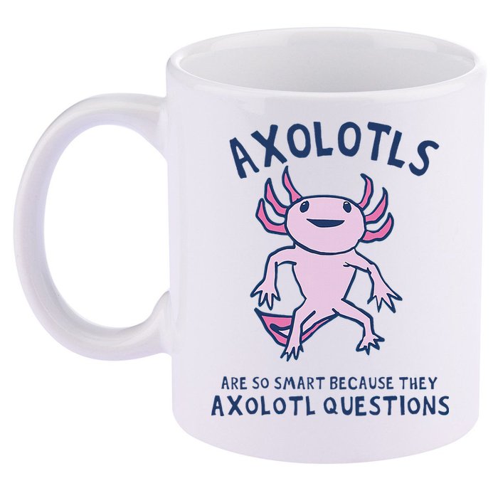 Axolotls Are So Smart Because They Axolotl Questions 11oz C Handle Ceramic Mug