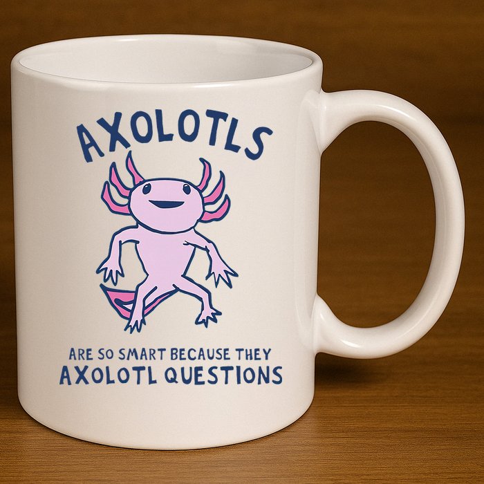 Axolotls Are So Smart Because They Axolotl Questions 11oz C Handle Ceramic Mug