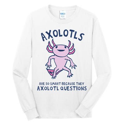 Axolotls Are So Smart Because They Axolotl Questions Tall Long Sleeve T-Shirt