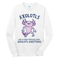 Axolotls Are So Smart Because They Axolotl Questions Tall Long Sleeve T-Shirt