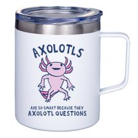 Axolotls Are So Smart Because They Axolotl Questions 12oz Stainless Steel Coffee Mug