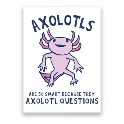 Axolotls Are So Smart Because They Axolotl Questions Poster