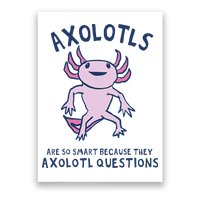 Axolotls Are So Smart Because They Axolotl Questions Poster