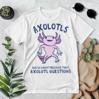 Axolotls Are So Smart Because They Axolotl Questions Premium T-Shirt