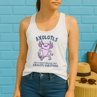 Axolotls Are So Smart Because They Axolotl Questions Womens Tank Top