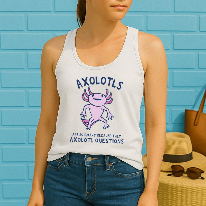 Axolotls Are So Smart Because They Axolotl Questions Womens Tank Top