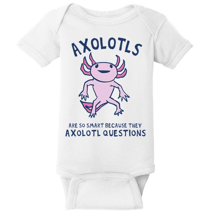 Axolotls Are So Smart Because They Axolotl Questions Baby Bodysuit