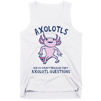 Axolotls Are So Smart Because They Axolotl Questions Tank Top