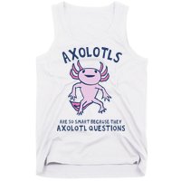 Axolotls Are So Smart Because They Axolotl Questions Tank Top