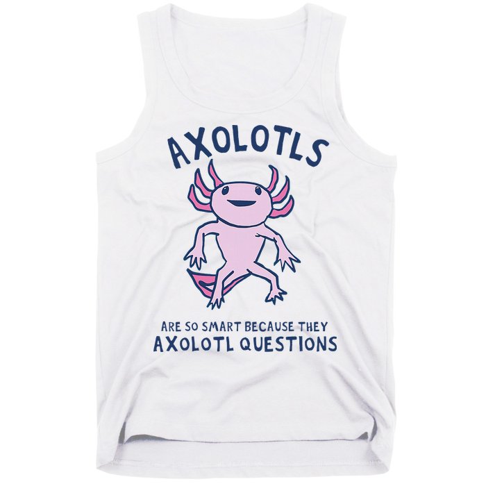 Axolotls Are So Smart Because They Axolotl Questions Tank Top