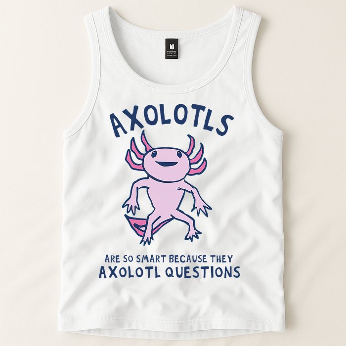 Axolotls Are So Smart Because They Axolotl Questions Tank Top