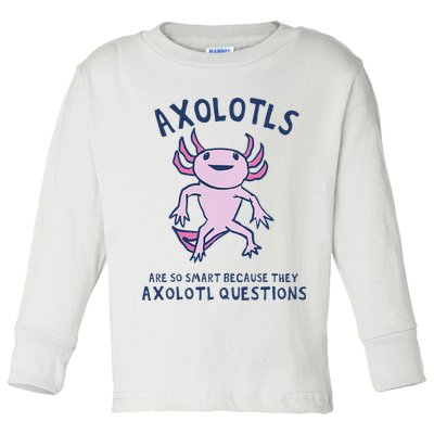 Axolotls Are So Smart Because They Axolotl Questions Toddler Long Sleeve Shirt