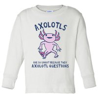 Axolotls Are So Smart Because They Axolotl Questions Toddler Long Sleeve Shirt