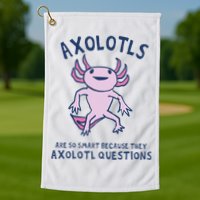 Axolotls Are So Smart Because They Axolotl Questions Golf Towel