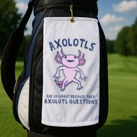 Axolotls Are So Smart Because They Axolotl Questions Golf Towel