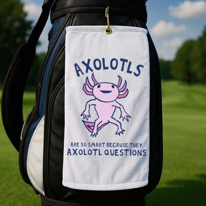 Axolotls Are So Smart Because They Axolotl Questions Golf Towel