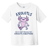 Axolotls Are So Smart Because They Axolotl Questions Toddler T-Shirt