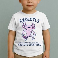 Axolotls Are So Smart Because They Axolotl Questions Toddler T-Shirt