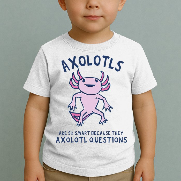 Axolotls Are So Smart Because They Axolotl Questions Toddler T-Shirt