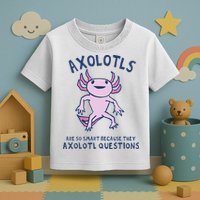 Axolotls Are So Smart Because They Axolotl Questions Toddler T-Shirt