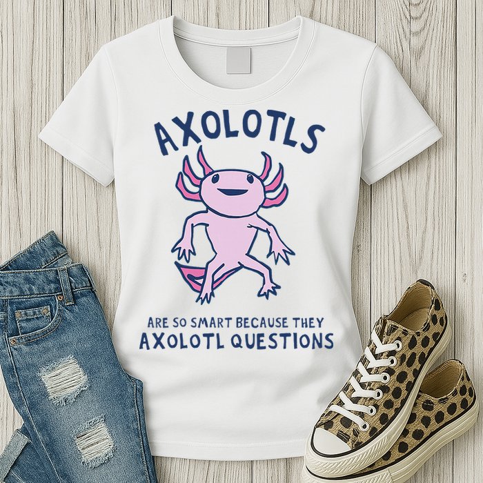 Axolotls Are So Smart Because They Axolotl Questions Womens T-Shirt