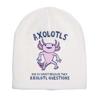 Axolotls Are So Smart Because They Axolotl Questions Short Acrylic Beanie