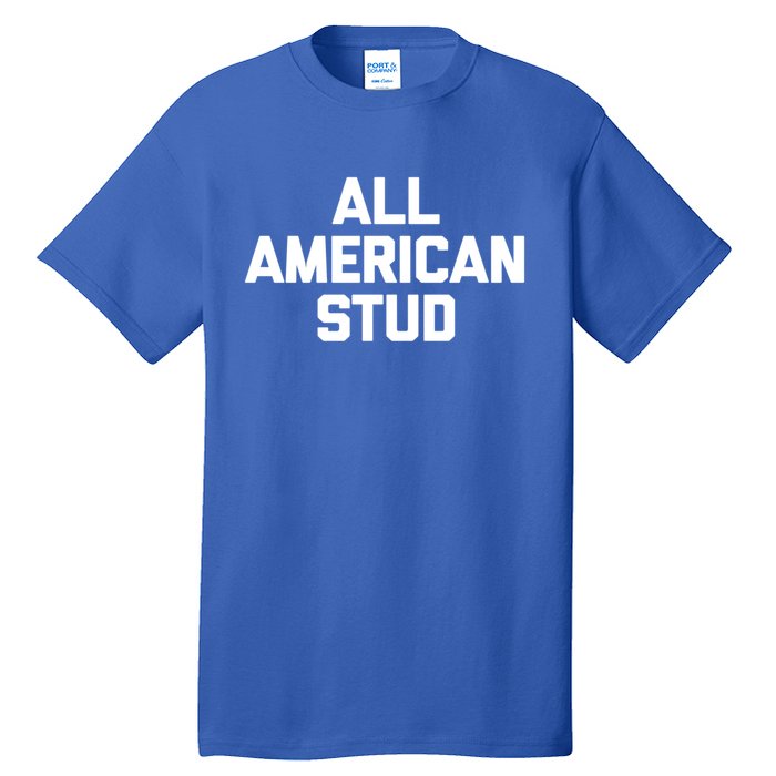 All American Stud Gift Funny Saying Sarcastic Cool Guys Gift Tall T-Shirt