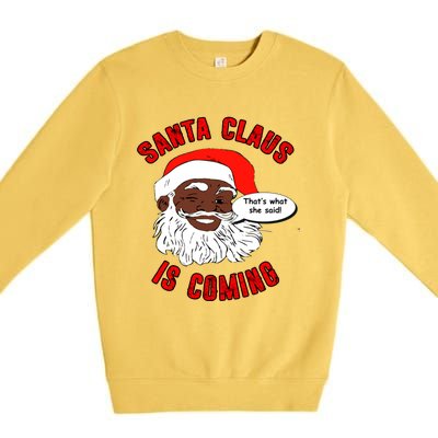 African American Santa Claus Is Coming ThatS What She Said Funny Gift Premium Crewneck Sweatshirt