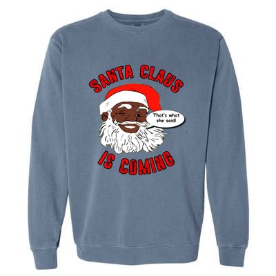 African American Santa Claus Is Coming ThatS What She Said Funny Gift Garment-Dyed Sweatshirt