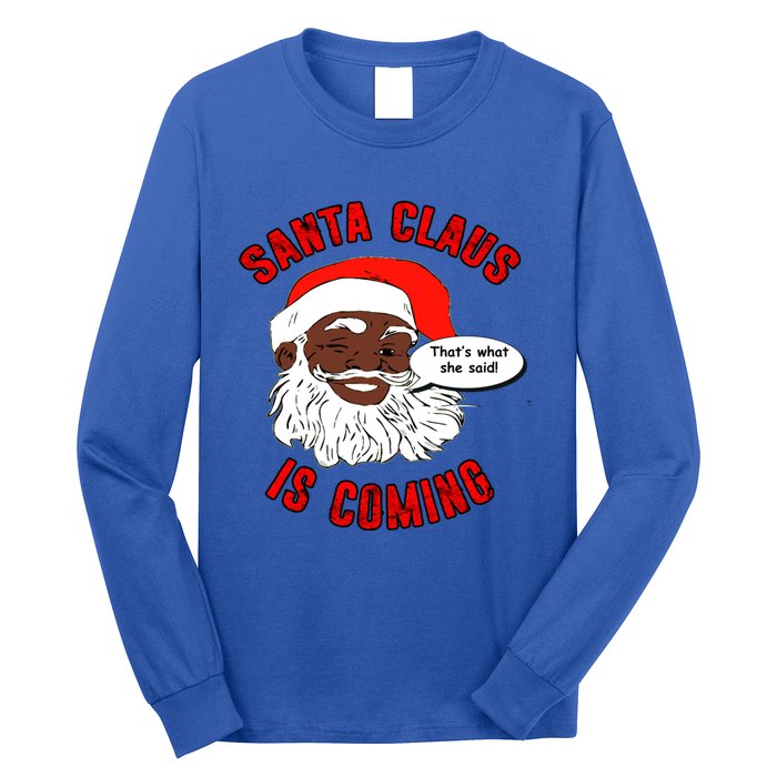 African American Santa Claus Is Coming ThatS What She Said Funny Gift Long Sleeve Shirt