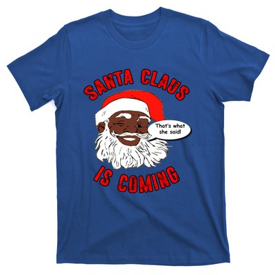 African American Santa Claus Is Coming ThatS What She Said Funny Gift T-Shirt