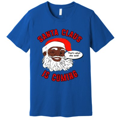 African American Santa Claus Is Coming ThatS What She Said Funny Gift Premium T-Shirt