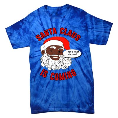 African American Santa Claus Is Coming ThatS What She Said Funny Gift Tie-Dye T-Shirt